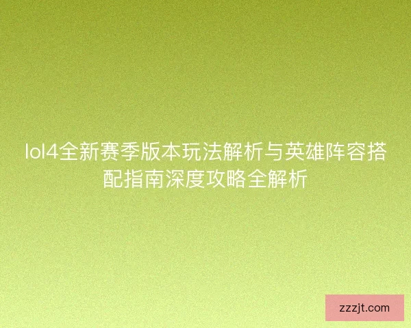 lol4全新赛季版本玩法解析与英雄阵容搭配指南深度攻略全解析