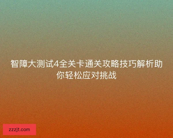 智障大测试4全关卡通关攻略技巧解析助你轻松应对挑战